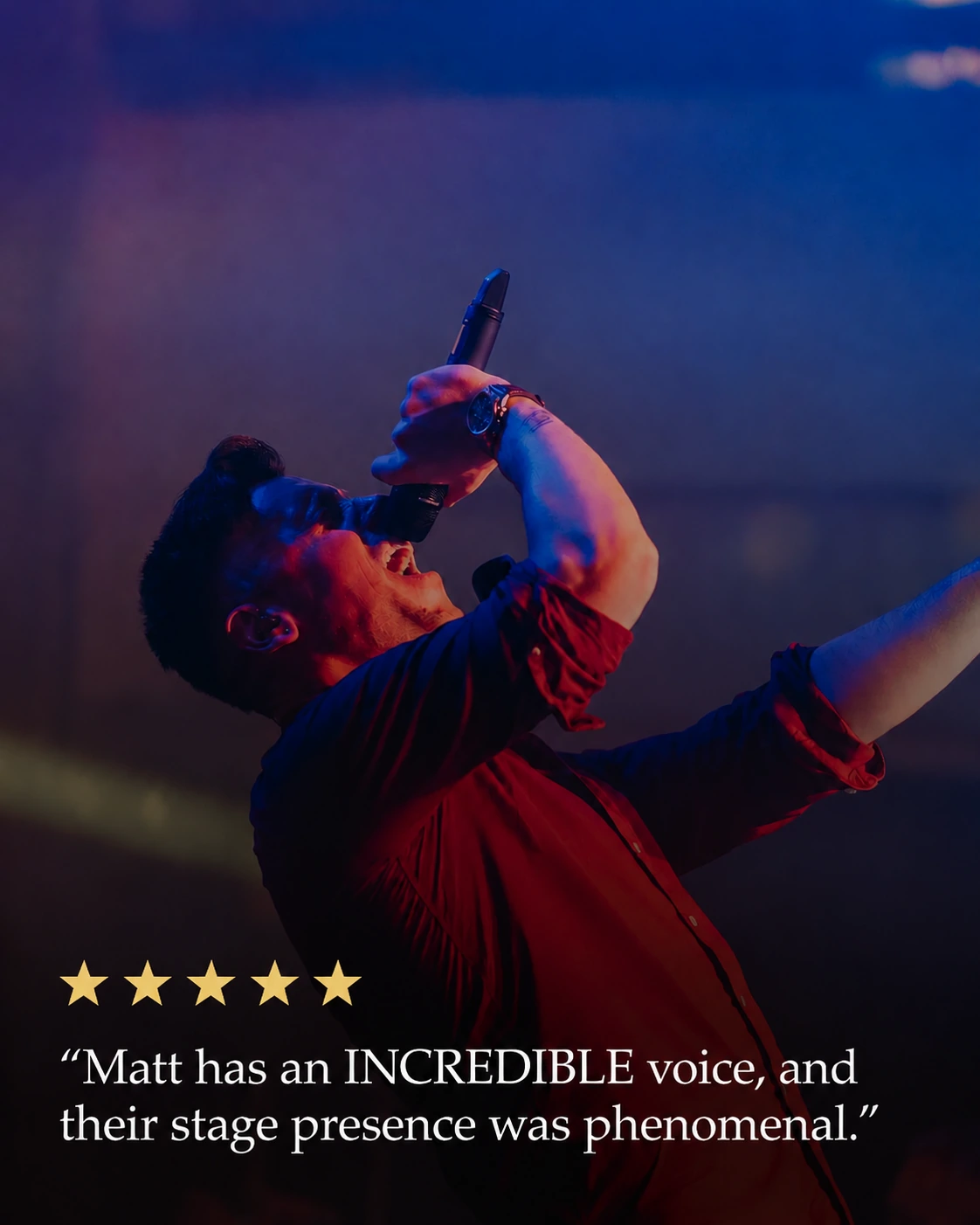 Five star review: Matt has an INCREDIBLE voice, and their stage presence was phenomenal.